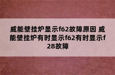 威能壁挂炉显示f62故障原因 威能壁挂炉有时显示f62有时显示f28故障